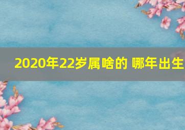 2020年22岁属啥的 哪年出生